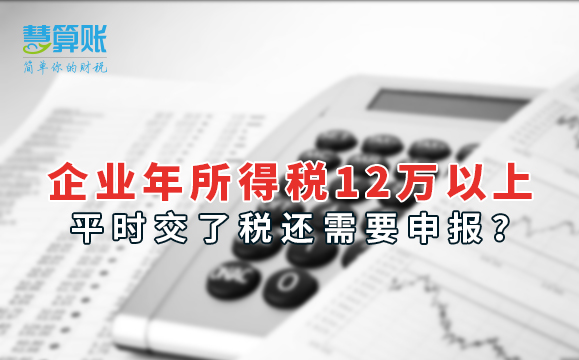 企業(yè)年所得稅12萬以上，平時交了稅還需要申報？