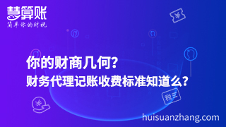 你的財(cái)商幾何？財(cái)務(wù)代理記賬收費(fèi)標(biāo)準(zhǔn)知道么？