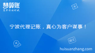 寧波代理記賬，真心為客戶謀事！