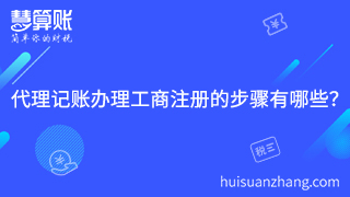 1.代理記賬公司辦理工商注冊的步驟有哪些？