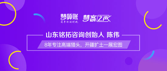慧客之聲|山東銘拓咨詢創(chuàng)始人陳偉：8年專注高端獵頭，開疆?dāng)U土一展宏圖
